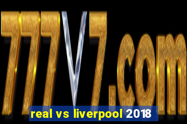 real vs liverpool 2018