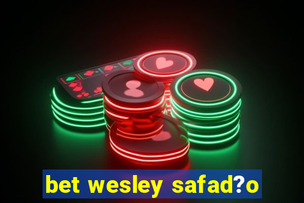 bet wesley safad?o