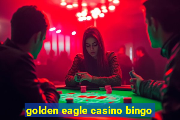 golden eagle casino bingo