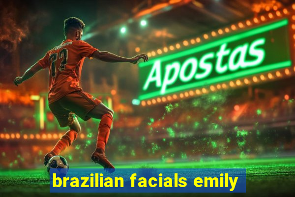 brazilian facials emily