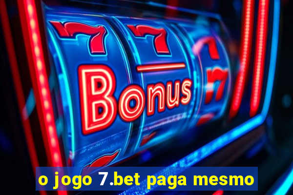 o jogo 7.bet paga mesmo