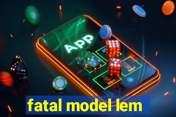 fatal model lem