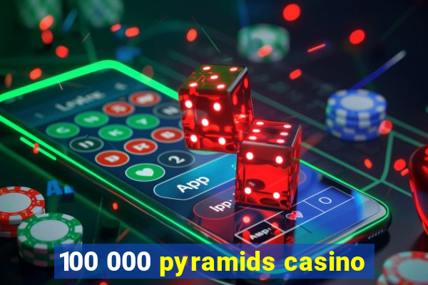 100 000 pyramids casino