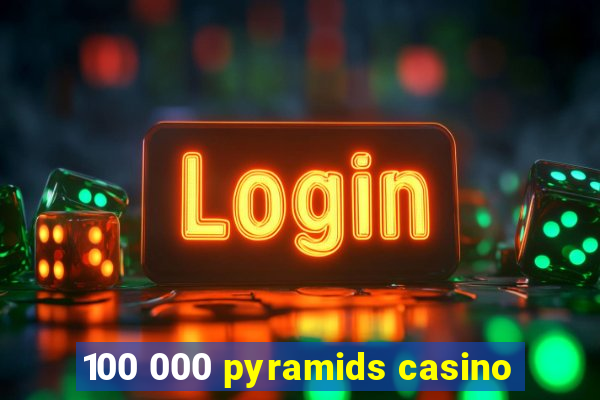 100 000 pyramids casino