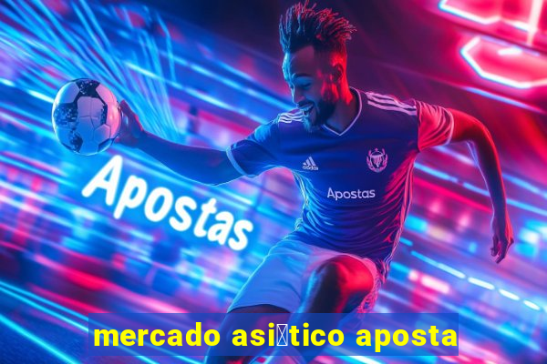 mercado asi谩tico aposta