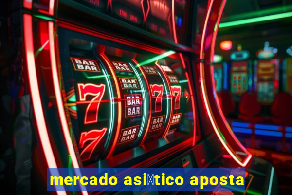 mercado asi谩tico aposta