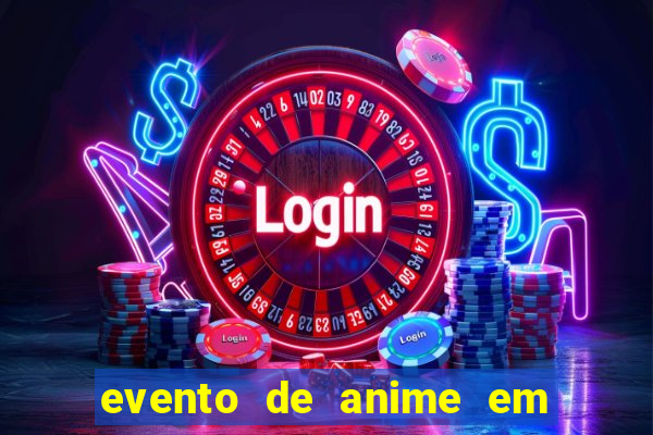 evento de anime em sp hoje