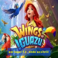 portugal f.c. onde assistir