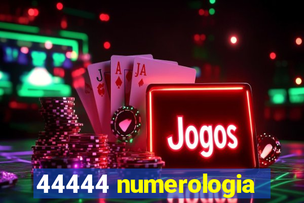 44444 numerologia