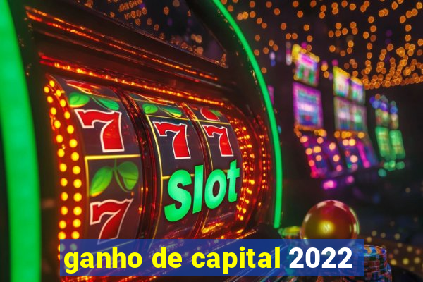 ganho de capital 2022