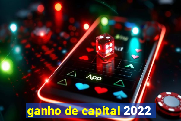 ganho de capital 2022