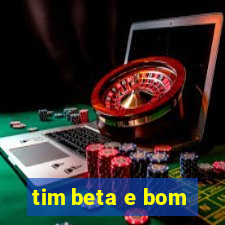 tim beta e bom