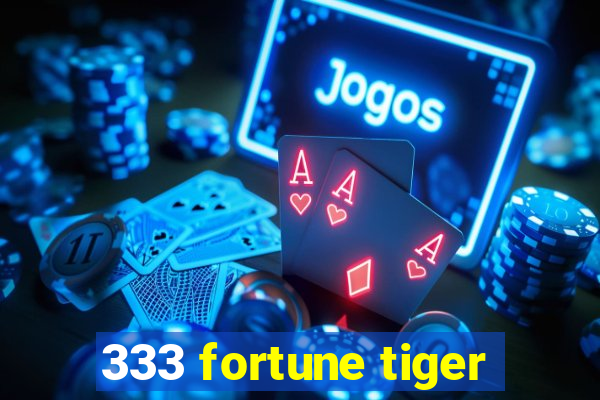 333 fortune tiger