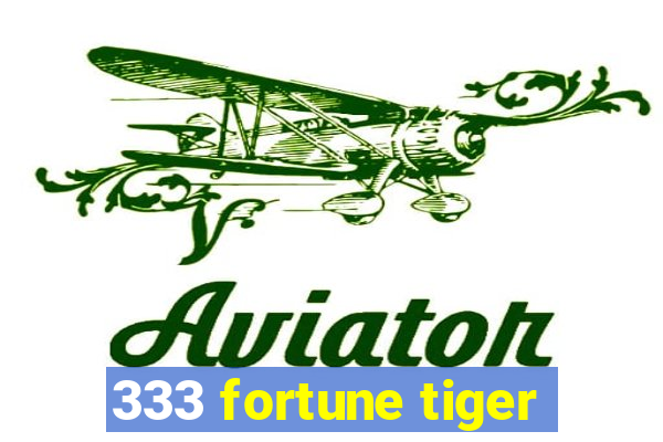 333 fortune tiger