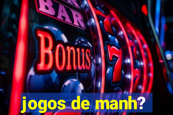 jogos de manh?