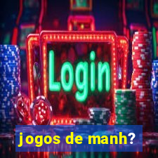 jogos de manh?