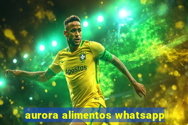 aurora alimentos whatsapp