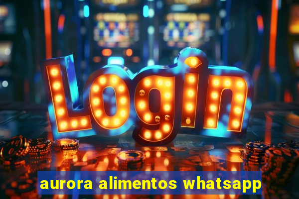 aurora alimentos whatsapp