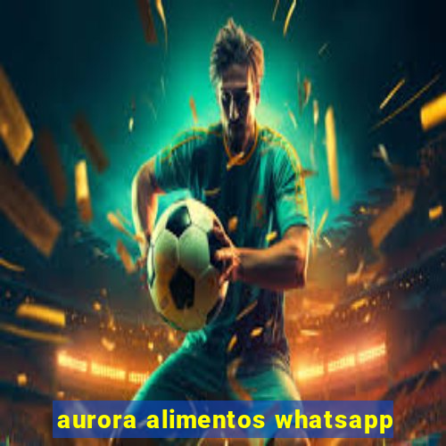 aurora alimentos whatsapp