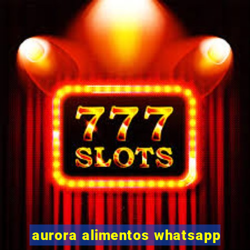 aurora alimentos whatsapp