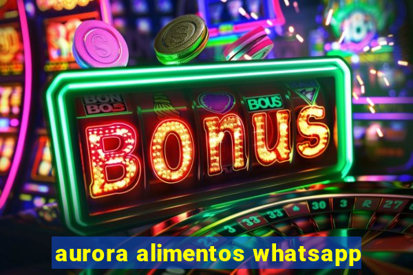 aurora alimentos whatsapp