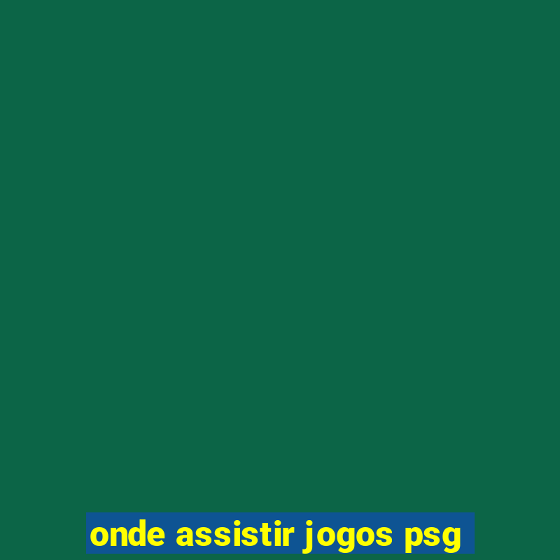 onde assistir jogos psg