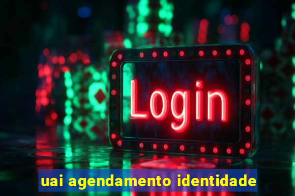 uai agendamento identidade