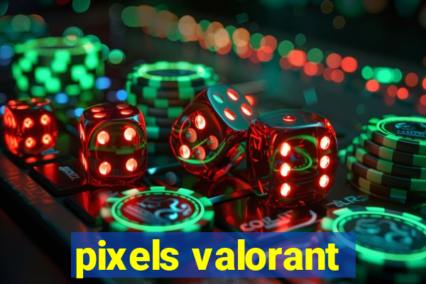 pixels valorant