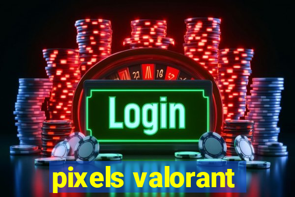 pixels valorant