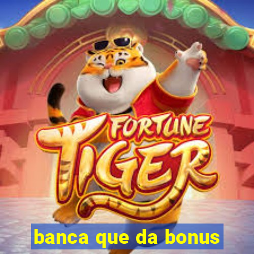 banca que da bonus