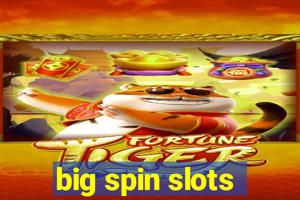 big spin slots