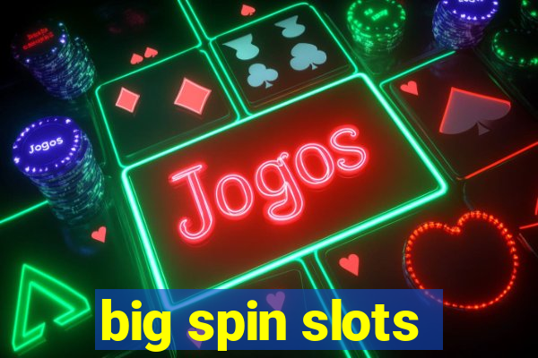 big spin slots