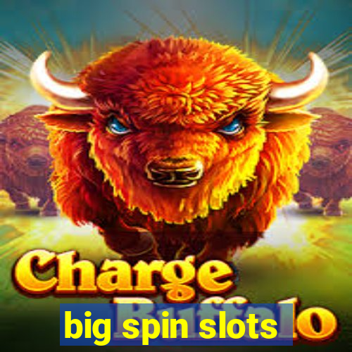 big spin slots