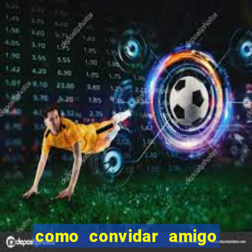 como convidar amigo no vai de bet