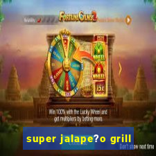 super jalape?o grill