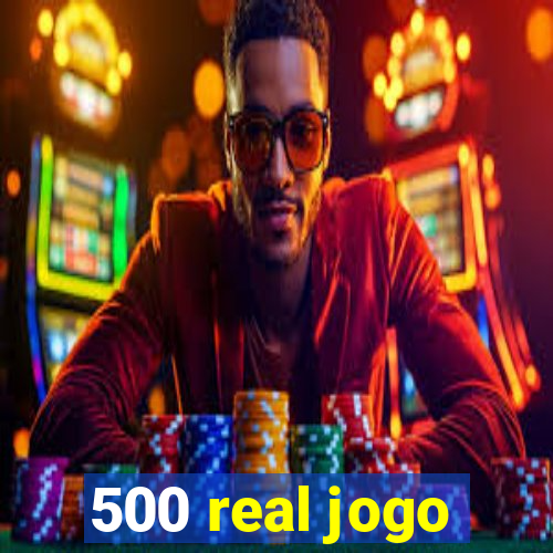 500 real jogo