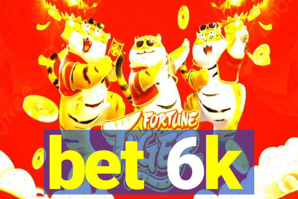 bet 6k