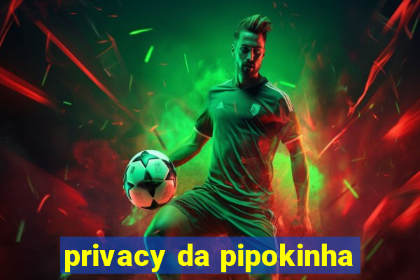 privacy da pipokinha