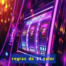 regras do 21 valor das cartas