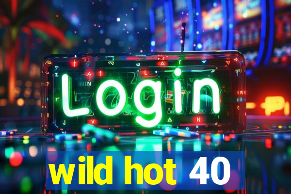 wild hot 40