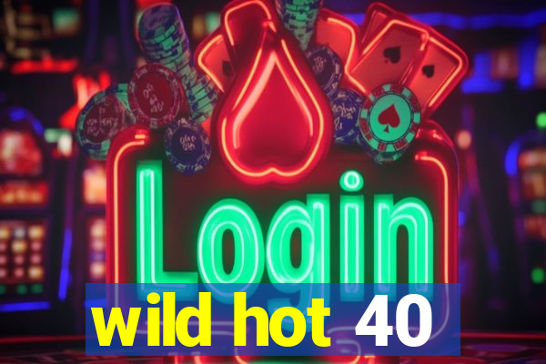 wild hot 40