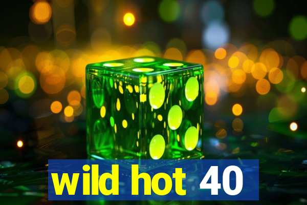 wild hot 40