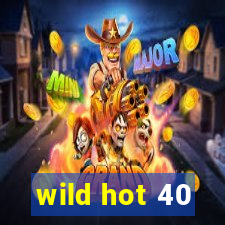 wild hot 40