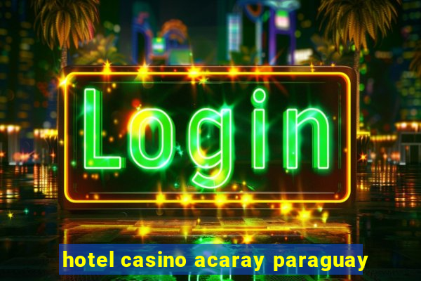 hotel casino acaray paraguay