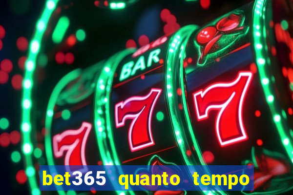 bet365 quanto tempo demora o saque