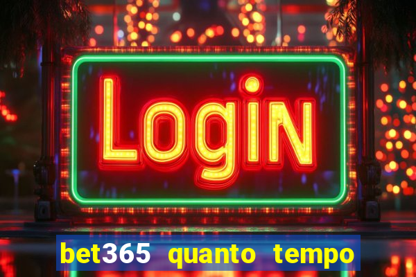 bet365 quanto tempo demora o saque