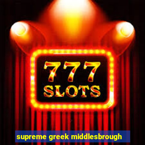 supreme greek middlesbrough