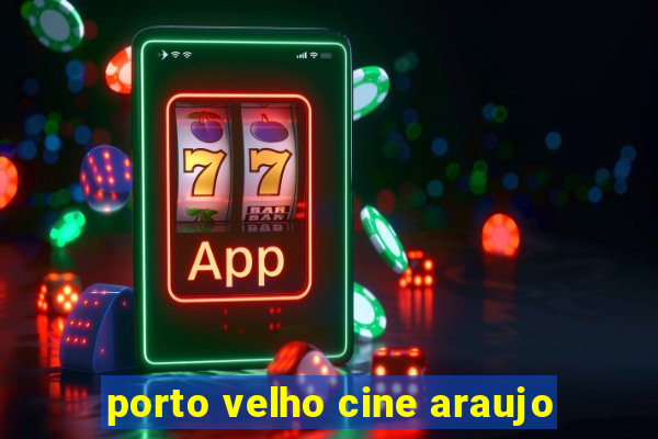 porto velho cine araujo