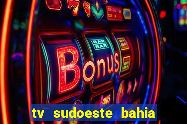 tv sudoeste bahia ao vivo