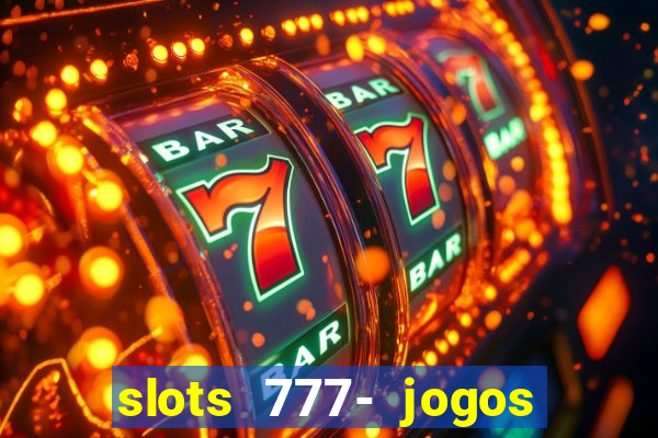 slots 777- jogos de cassino